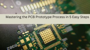 Mastering the PCB Prototype Process in 5 Easy Steps