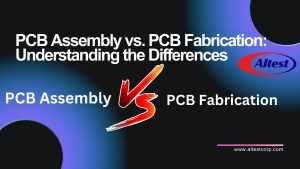 PCB Assembly vs. PCB Fabrication: Understanding the Differences